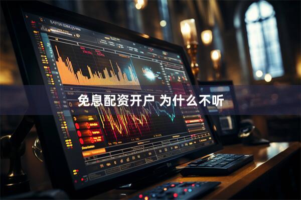 免息配资开户 为什么不听
