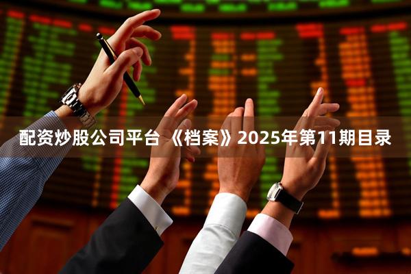 配资炒股公司平台 《档案》2025年第11期目录
